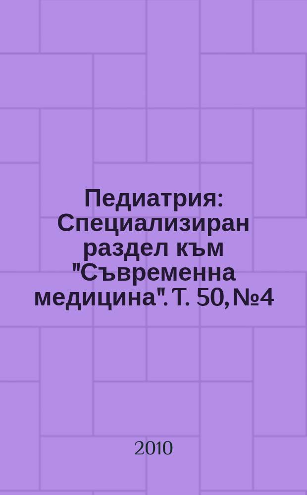 Педиатрия : Специализиран раздел към "Съвременна медицина". T. 50, № 4