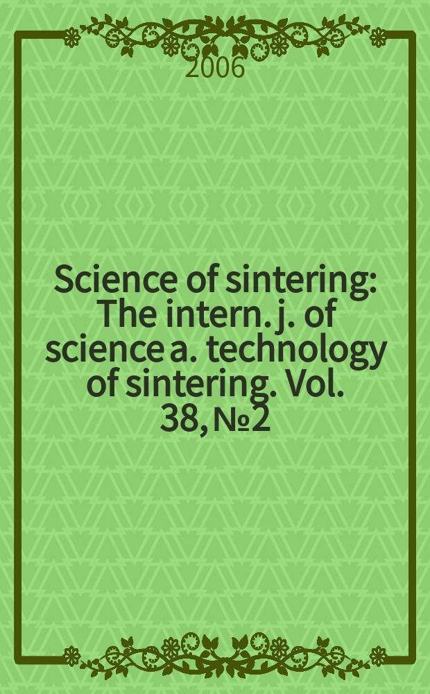 Science of sintering : The intern. j. of science a. technology of sintering. Vol. 38, № 2