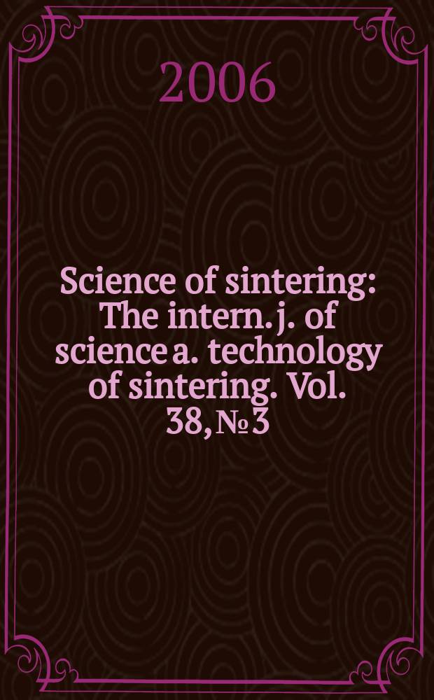 Science of sintering : The intern. j. of science a. technology of sintering. Vol. 38, № 3