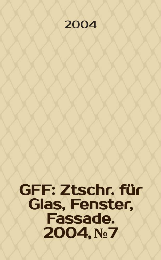 GFF : Ztschr. für Glas, Fenster, Fassade. 2004, № 7/8