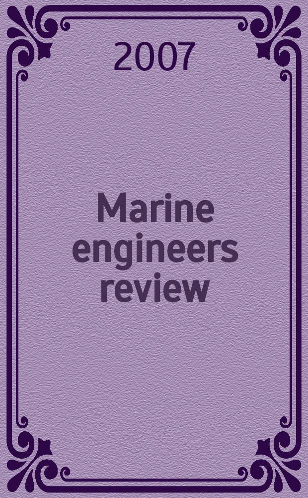 Marine engineers review : Journal of the Inst. of marine engineers. 2007, May