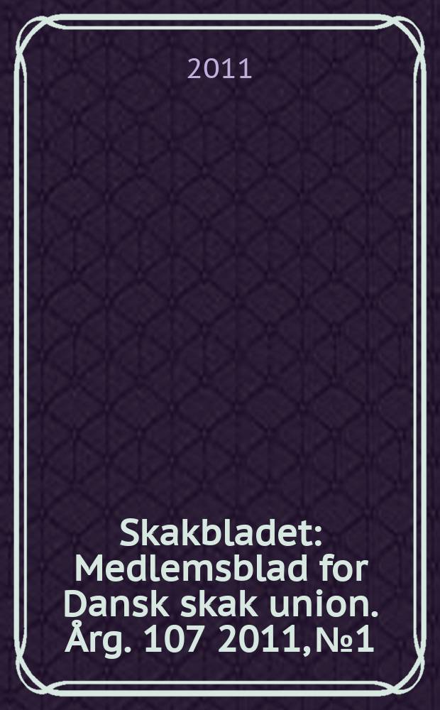Skakbladet : Medlemsblad for Dansk skak union. Årg. 107 2011, № 1