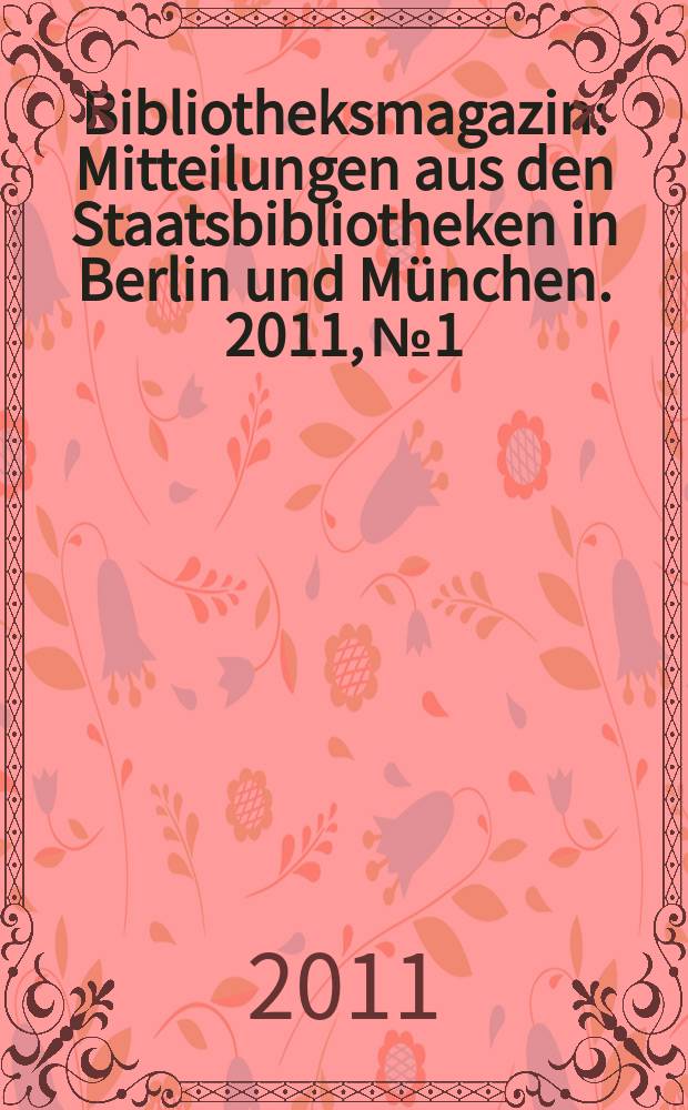 Bibliotheksmagazin : Mitteilungen aus den Staatsbibliotheken in Berlin und München. 2011, № 1