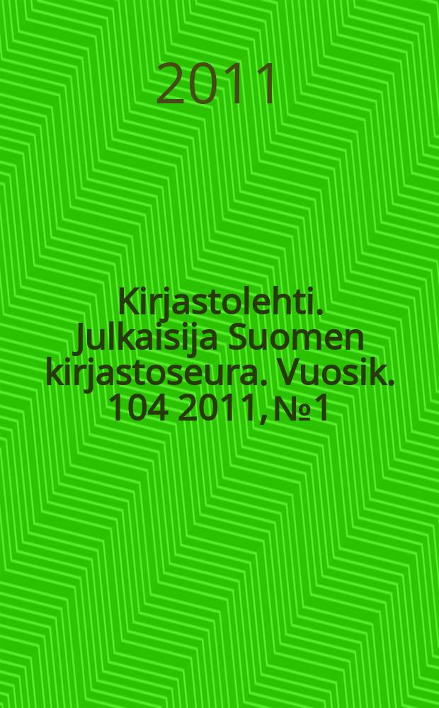 Kirjastolehti. Julkaisija Suomen kirjastoseura. Vuosik. 104 2011, № 1