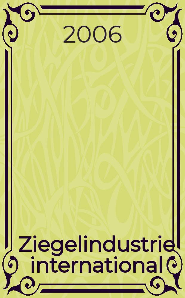 Ziegelindustrie international : Ztschr. für die Ziegel-, Baukeramik-, Feuerfest -und Steinzeugröhren-Industrie. Jg. 59 2006, № 11