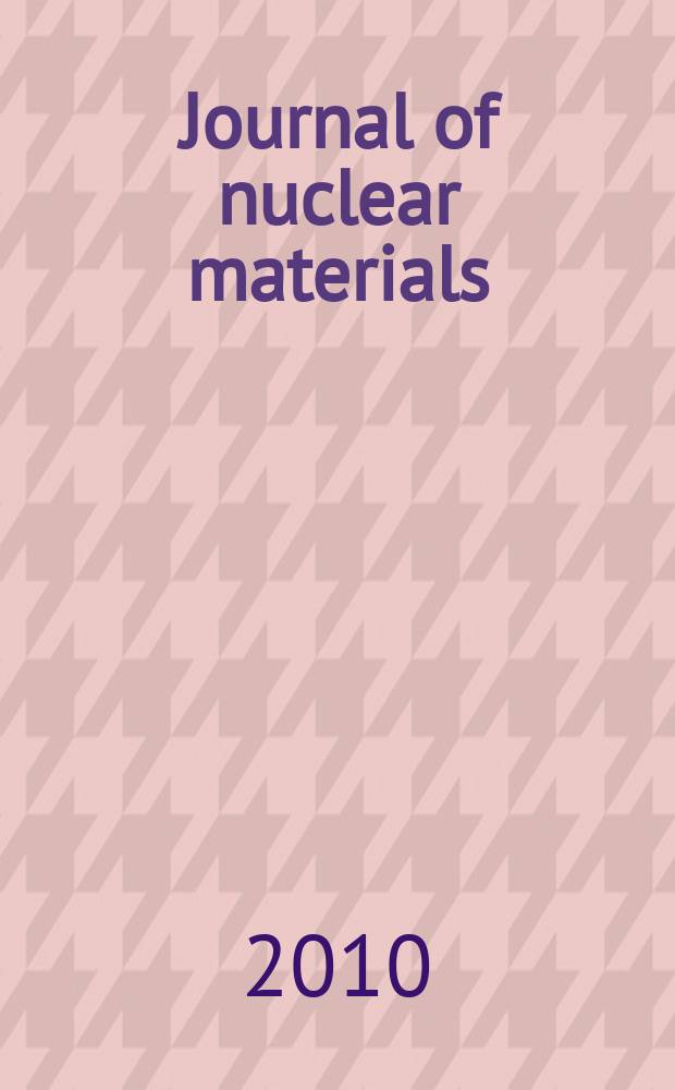 Journal of nuclear materials : A journal on metallurgy, ceramics and solid state physics in the nuclear energy industry. Vol. 403, № 1/3