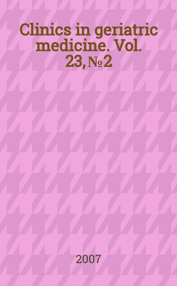 Clinics in geriatric medicine. Vol. 23, № 2 : Emergencies in the elderly patient = Неотложная помощь пожилым пациентам.