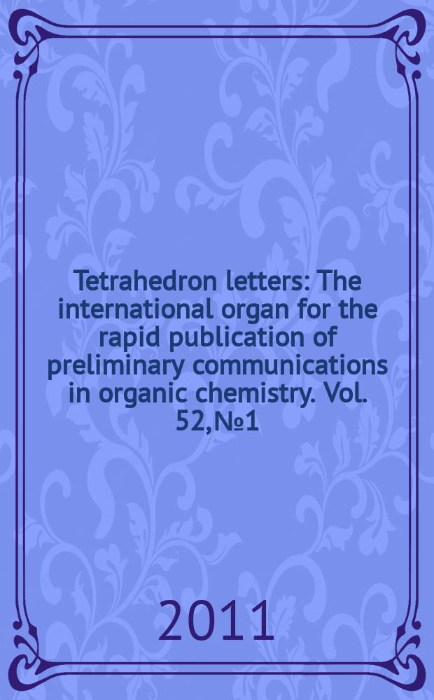 Tetrahedron letters : The international organ for the rapid publication of preliminary communications in organic chemistry. Vol. 52, № 1