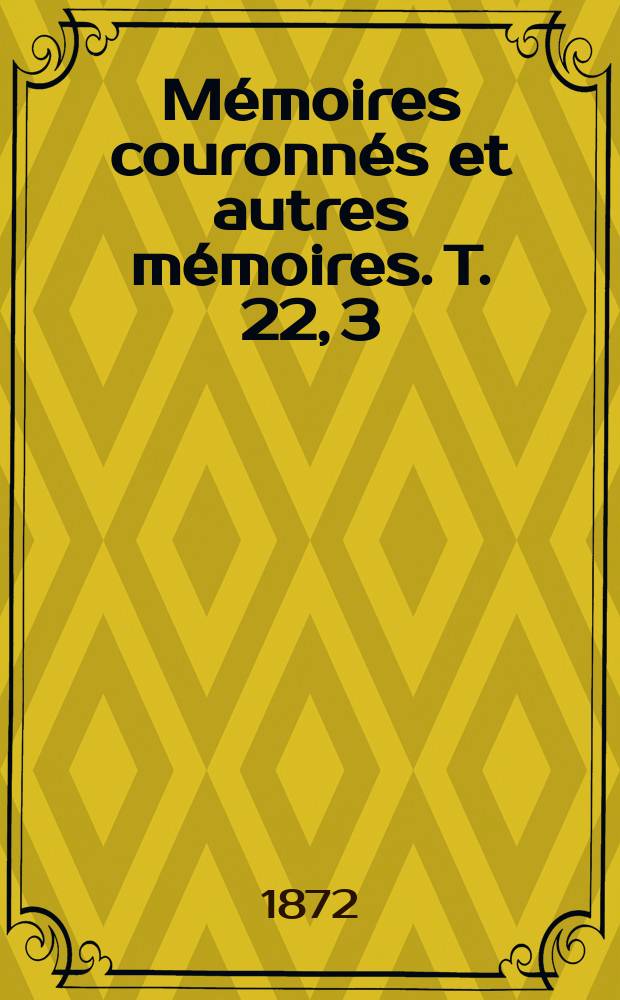 Mémoires couronnés et autres mémoires. T. 22, 3 : Note sur les tremblements de terre en 1868 = Заметки о землетрясениях в 1868 с приложением за предыдущие годы, c 1843 по 1867