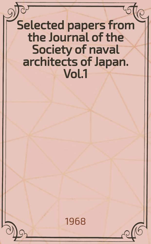 Selected papers from the Journal of the Society of naval architects of Japan. Vol.1 : Vibration. Materials Welding. Construction