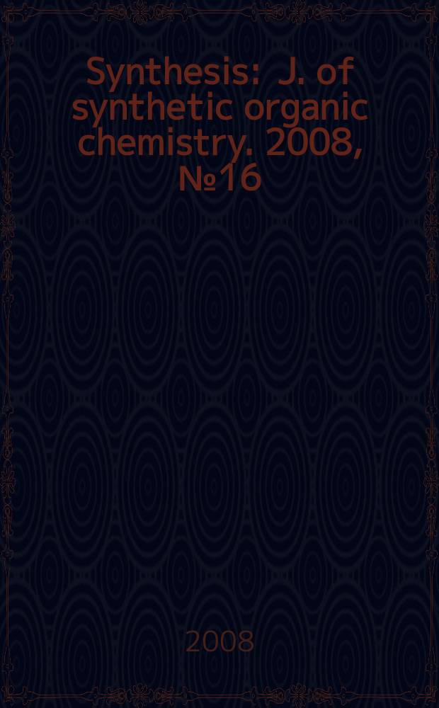 Synthesis : J. of synthetic organic chemistry. 2008, № 16