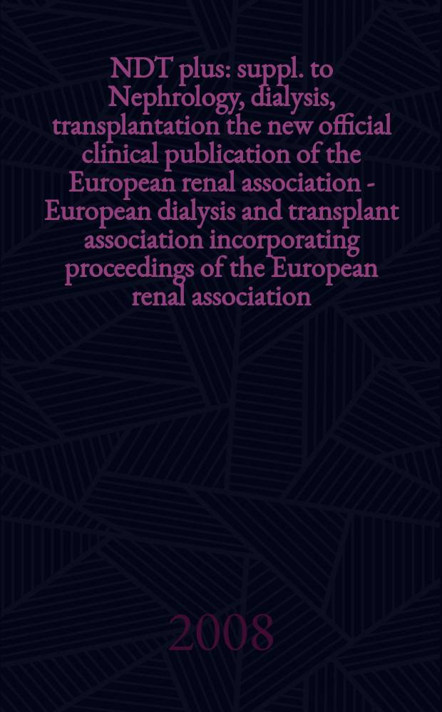 NDT plus : [suppl. to] Nephrology, dialysis, transplantation the new official clinical publication of the European renal association - European dialysis and transplant association incorporating proceedings of the European renal association, European dialysis and transplant association. Vol. 1, № 4