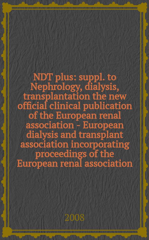 NDT plus : [suppl. to] Nephrology, dialysis, transplantation the new official clinical publication of the European renal association - European dialysis and transplant association incorporating proceedings of the European renal association, European dialysis and transplant association. Vol. 1, № 2