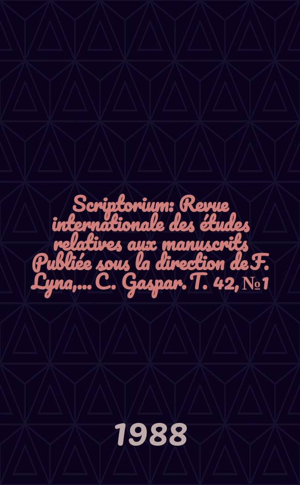 Scriptorium : Revue internationale des études relatives aux manuscrits Publiée sous la direction de F. Lyna, ...C. Gaspar. T. 42, № 1