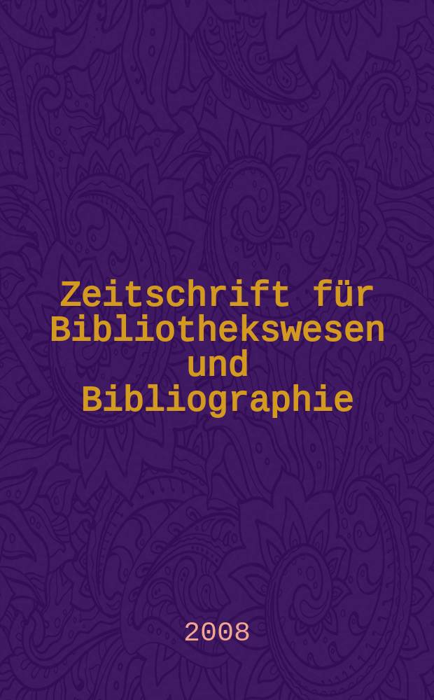 Zeitschrift für Bibliothekswesen und Bibliographie : Organ des Vereins deutscher Bibliothekare und des Vereins der Diplombibliothekare an wissenschaftlichen Bibliotheken. Jg. 55 2008, H. 3/4
