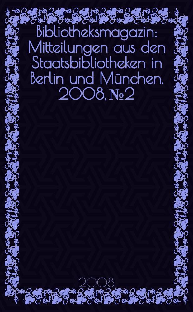 Bibliotheksmagazin : Mitteilungen aus den Staatsbibliotheken in Berlin und München. 2008, № 2