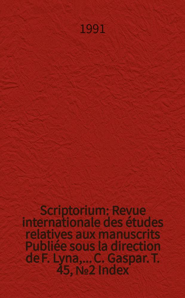 Scriptorium : Revue internationale des études relatives aux manuscrits Publiée sous la direction de F. Lyna, ...C. Gaspar. T. 45, № 2 Index