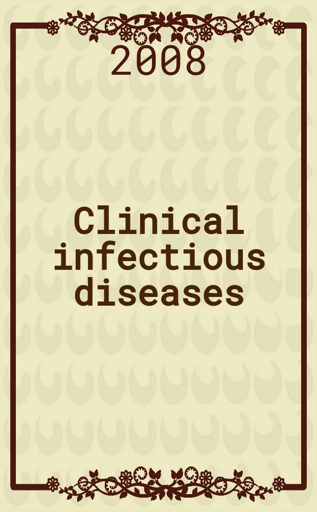 Clinical infectious diseases : (formerly Reviews of infectious diseases) An offic. publ. of the Infectious diseases soc. of America. Vol. 47, № 5