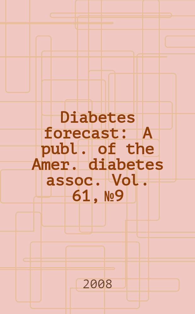 Diabetes forecast : A publ. of the Amer. diabetes assoc. Vol. 61, № 9