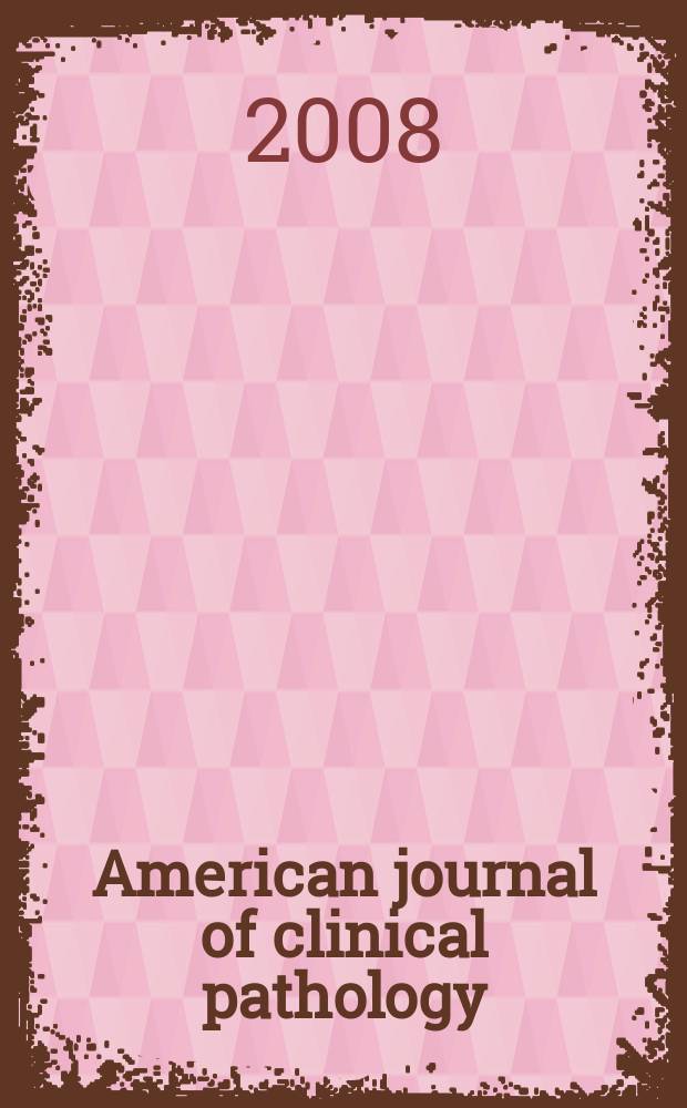 American journal of clinical pathology : Official publication of American society of clinical pathologists. Vol. 129, № 6