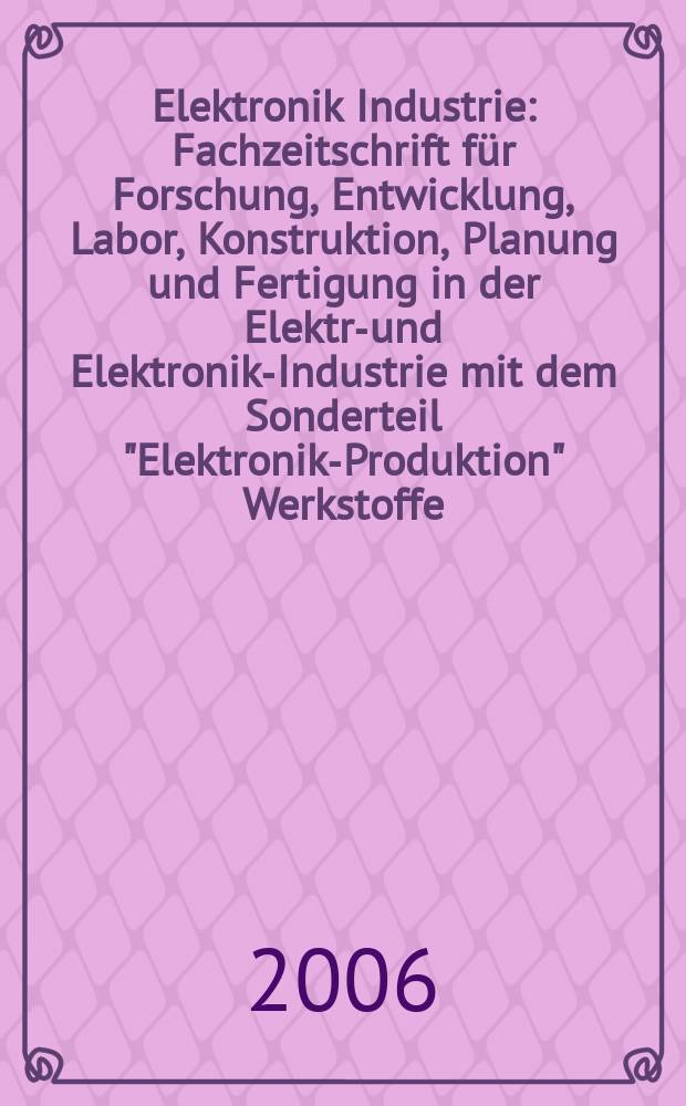 Elektronik Industrie : Fachzeitschrift für Forschung, Entwicklung, Labor, Konstruktion, Planung und Fertigung in der Elektro- und Elektronik-Industrie mit dem Sonderteil "Elektronik-Produktion" Werkstoffe, Konstruktionselemente, Fertigungs-Methoden und -Verfahren. Jg. 37 2006, № 1/2