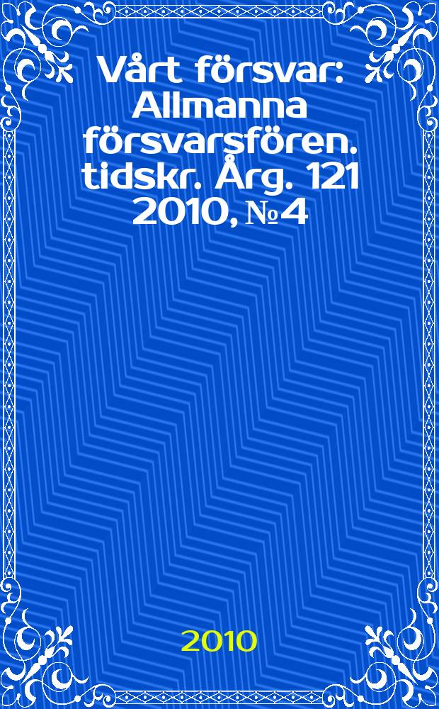 Vårt försvar : Allmanna försvarsfören. tidskr. Årg. 121 2010, № 4