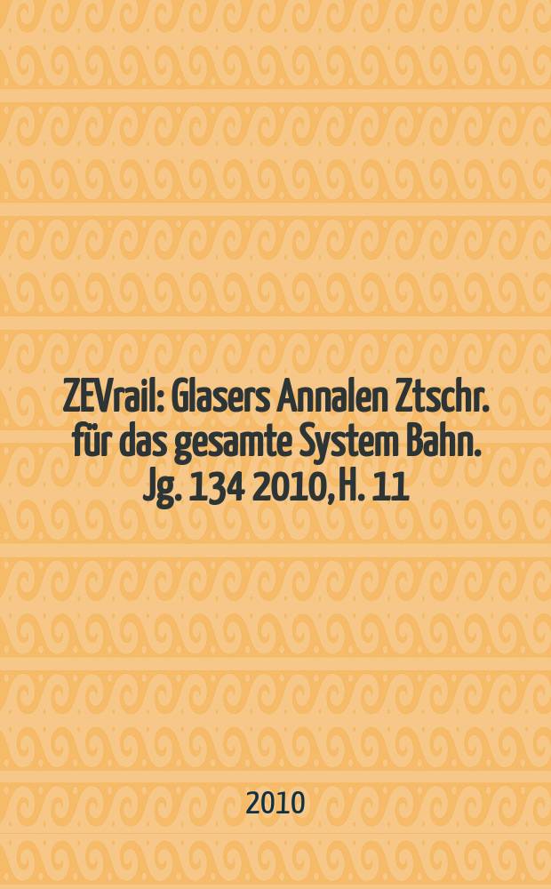 ZEVrail : Glasers Annalen Ztschr. für das gesamte System Bahn. Jg. 134 2010, H. 11/12