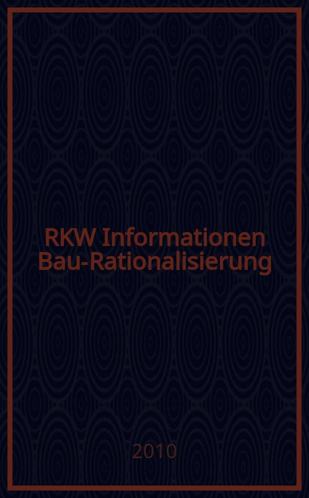 RKW Informationen Bau-Rationalisierung : IBR Magazin der RG - Bau im RKW / Rationalisierungs- u. Innovationszentrum der dt. Wirtschaft. Jg.39 2010, №5/6