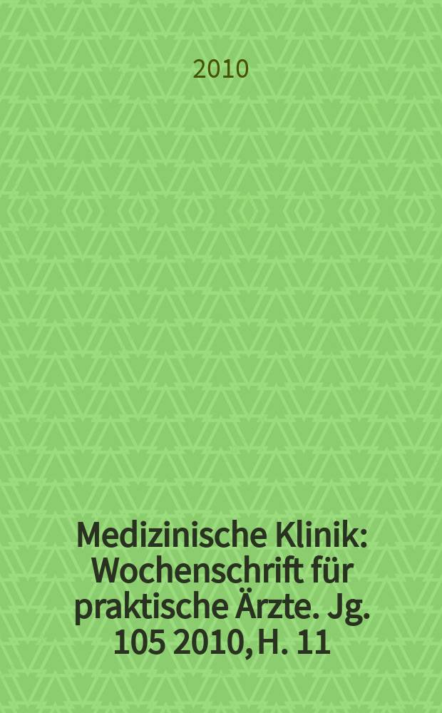 Medizinische Klinik : Wochenschrift für praktische Ärzte. Jg. 105 2010, H. 11