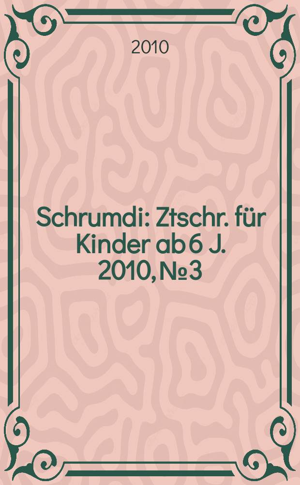 Schrumdi : Ztschr. für Kinder ab 6 J. 2010, № 3