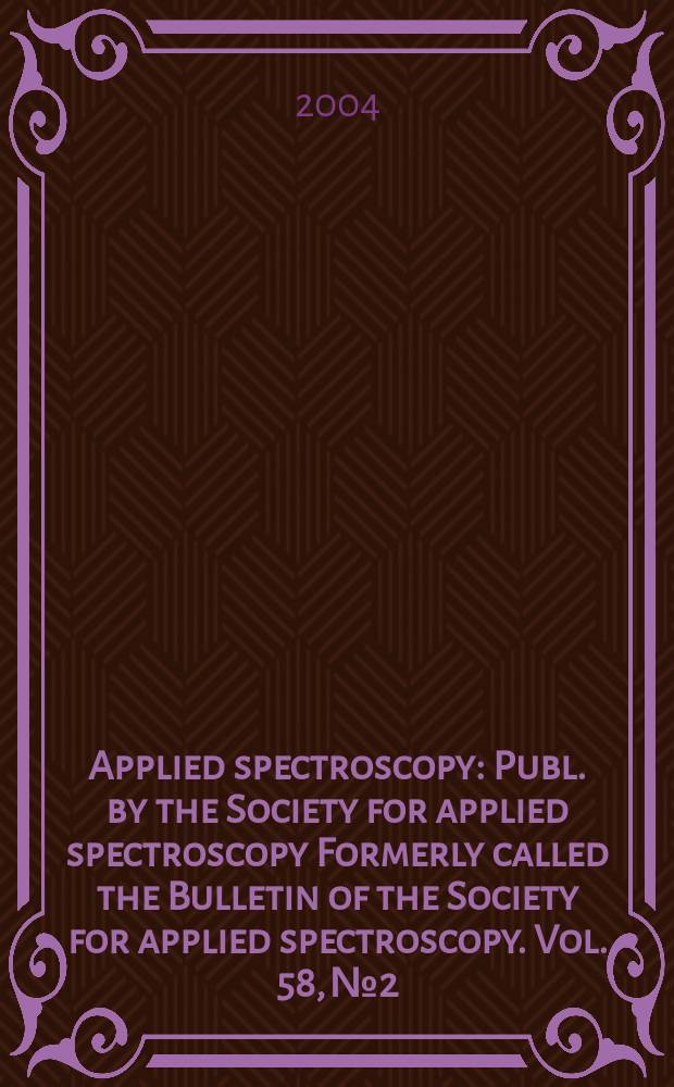 Applied spectroscopy : Publ. by the Society for applied spectroscopy Formerly called the Bulletin of the Society for applied spectroscopy. Vol. 58, № 2