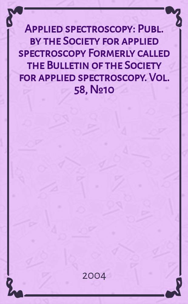 Applied spectroscopy : Publ. by the Society for applied spectroscopy Formerly called the Bulletin of the Society for applied spectroscopy. Vol. 58, № 10
