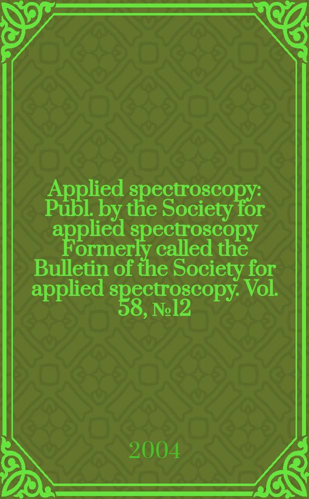 Applied spectroscopy : Publ. by the Society for applied spectroscopy Formerly called the Bulletin of the Society for applied spectroscopy. Vol. 58, № 12