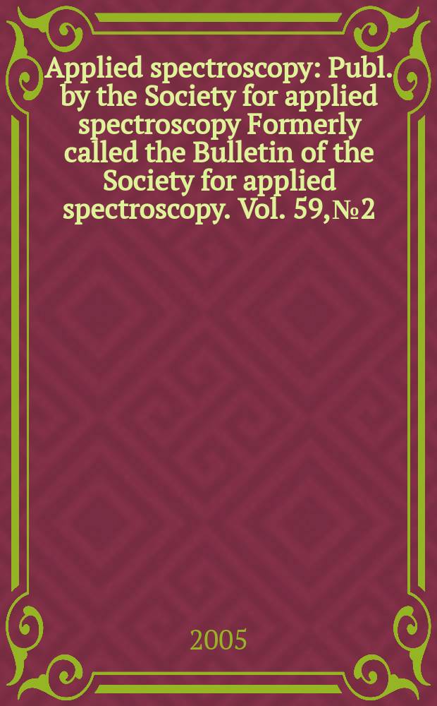 Applied spectroscopy : Publ. by the Society for applied spectroscopy Formerly called the Bulletin of the Society for applied spectroscopy. Vol. 59, № 2