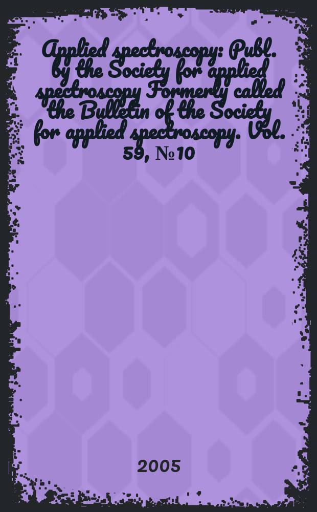 Applied spectroscopy : Publ. by the Society for applied spectroscopy Formerly called the Bulletin of the Society for applied spectroscopy. Vol. 59, № 10