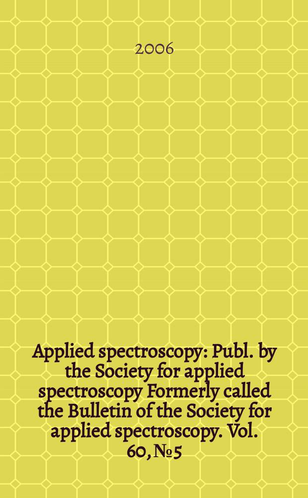 Applied spectroscopy : Publ. by the Society for applied spectroscopy Formerly called the Bulletin of the Society for applied spectroscopy. Vol. 60, № 5