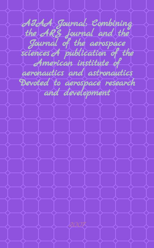 AIAA Journal : Combining the ARS journal and the Journal of the aerospace sciences A publication of the American institute of aeronautics and astronautics Devoted to aerospace research and development. Vol. 45, № 3