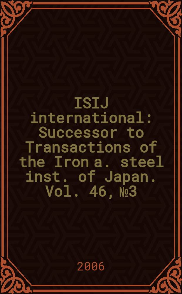 ISIJ international : Successor to Transactions of the Iron a. steel inst. of Japan. Vol. 46, № 3