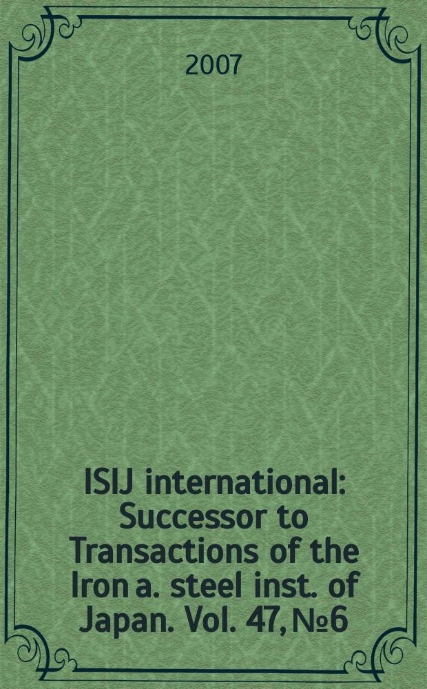 ISIJ international : Successor to Transactions of the Iron a. steel inst. of Japan. Vol. 47, № 6