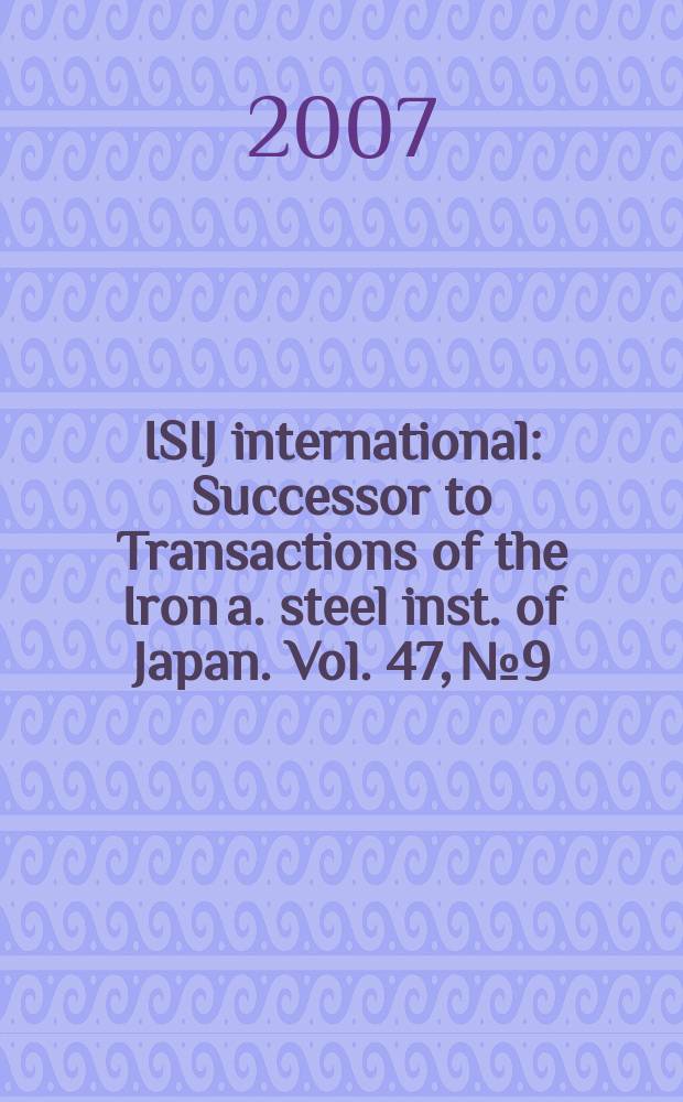 ISIJ international : Successor to Transactions of the Iron a. steel inst. of Japan. Vol. 47, № 9