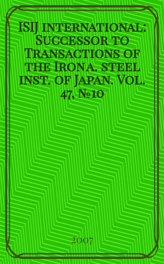 ISIJ international : Successor to Transactions of the Iron a. steel inst. of Japan. Vol. 47, № 10