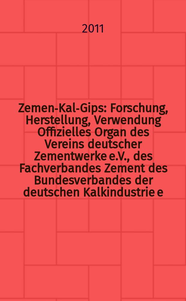 Zement- Kalk- Gips : Forschung, Herstellung, Verwendung Offizielles Organ des Vereins deutscher Zementwerke e.V., des Fachverbandes Zement des Bundesverbandes der deutschen Kalkindustrie e.V., des Deutschen Gipsvereins e.V. Jg. 64 (Jg. 100 "Zement"), 2011, H. 1