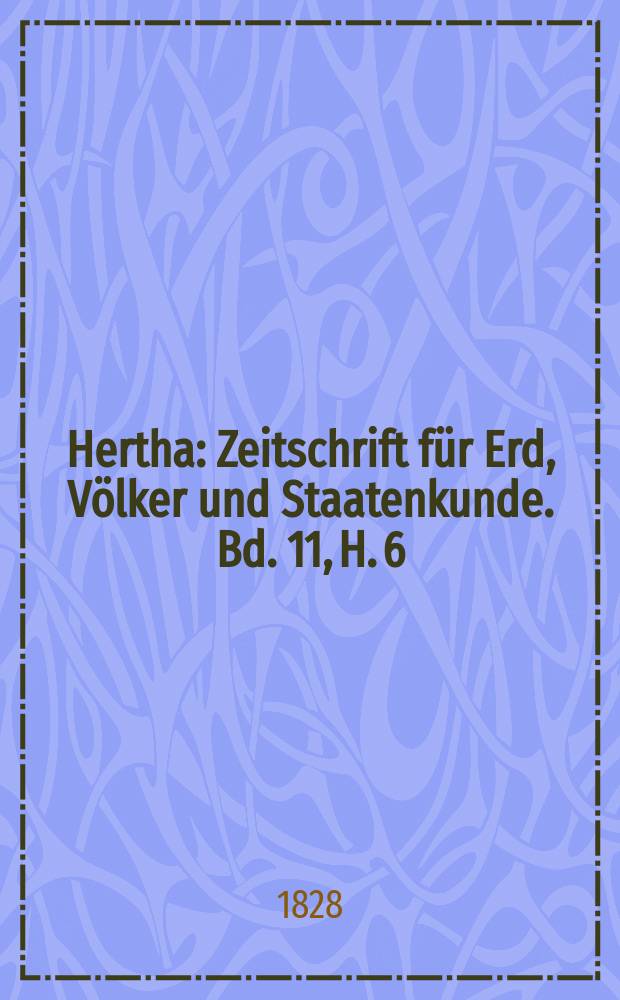 Hertha : Zeitschrift für Erd, Völker und Staatenkunde. Bd. 11, H. 6