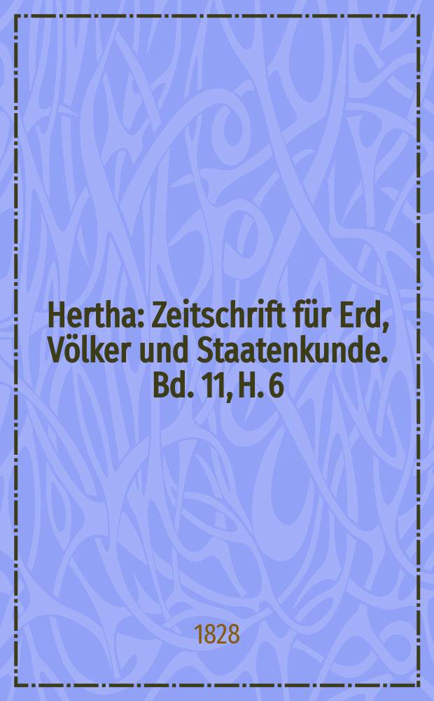 Hertha : Zeitschrift für Erd, Völker und Staatenkunde. Bd. 11, H. 6