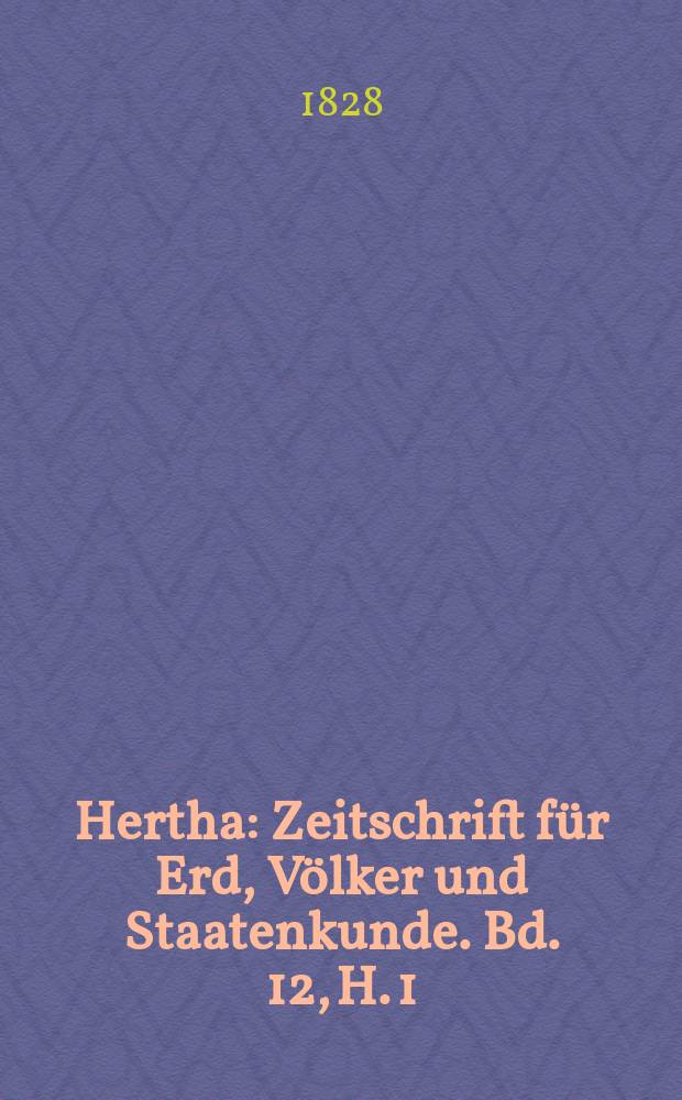 Hertha : Zeitschrift für Erd, Völker und Staatenkunde. Bd. 12, H. 1