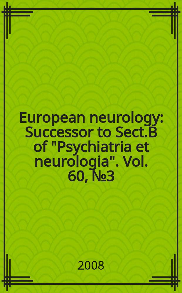 European neurology : Successor to Sect.B of "Psychiatria et neurologia". Vol. 60, № 3