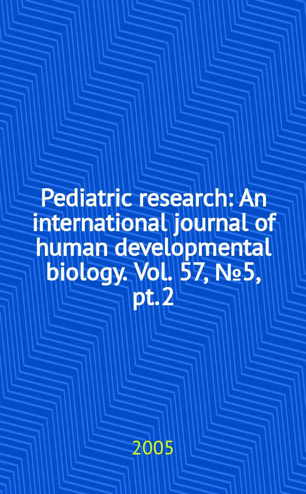 Pediatric research : An international journal of human developmental biology. Vol. 57, № 5, pt. 2