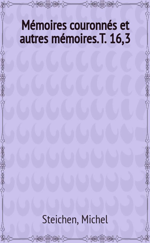 M&eacute;moires couronn&eacute;s et autres m&eacute;moires. T. 16, 3 : M&eacute;moire sur le roue a palettes embo&icirc;t&eacute;e dans un coursier rectiligne, et sur la roue a aubes courbes