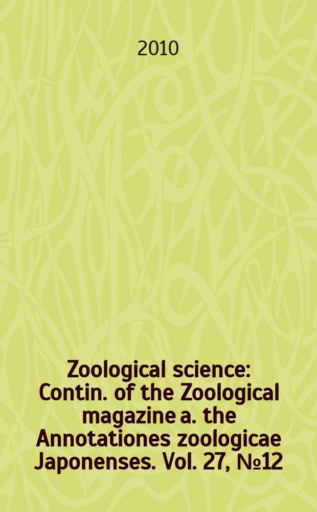 Zoological science : Contin. of the Zoological magazine a. the Annotationes zoologicae Japonenses. Vol. 27, № 12