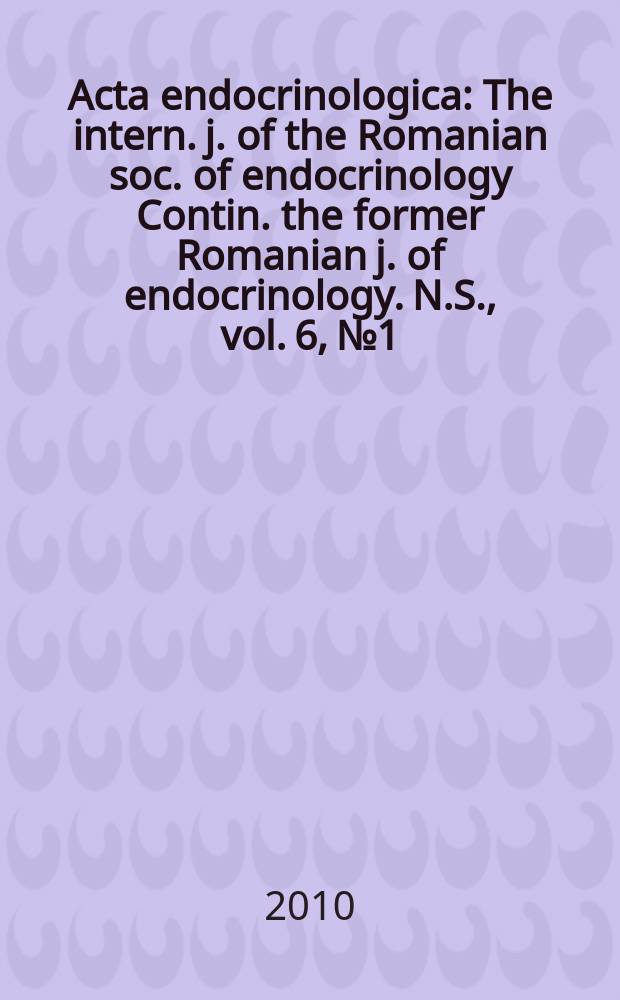 Acta endocrinologica : The intern. j. of the Romanian soc. of endocrinology Contin. the former Romanian j. of endocrinology. N.S., vol. 6, № 1